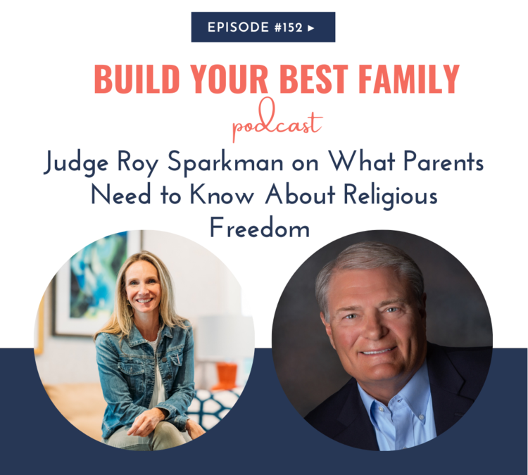 Build Your Best Family Podcast: Judge Roy Sparkman on What Parents Need to Know About Religious Freedom